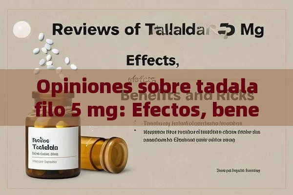 Opiniones sobre tadalafilo 5 mg: Efectos, beneficios y riesgos - Viagra:Efectos y Comparativas