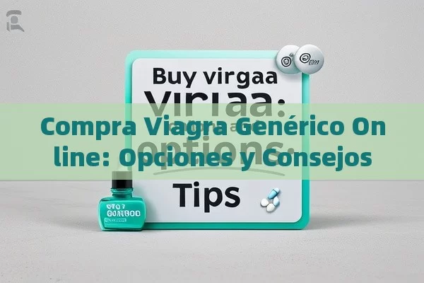 Compra Viagra Genérico Online: Opciones y Consejos