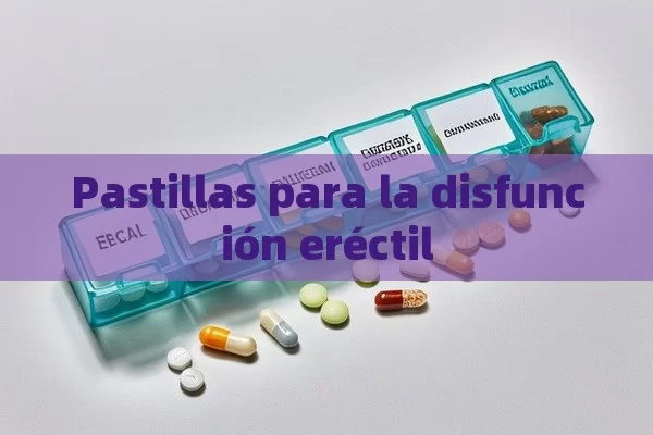 Pastillas para la disfunción eréctil