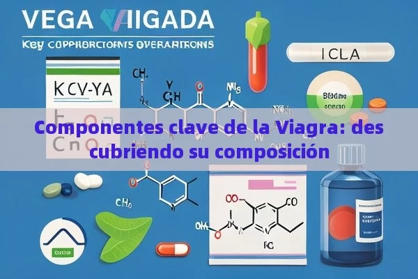 Componentes clave de la Viagra: descubriendo su composición