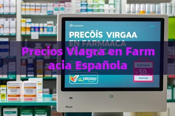 Precios Viagra en Farmacia Española - Viagra:Efectos y Comparativas