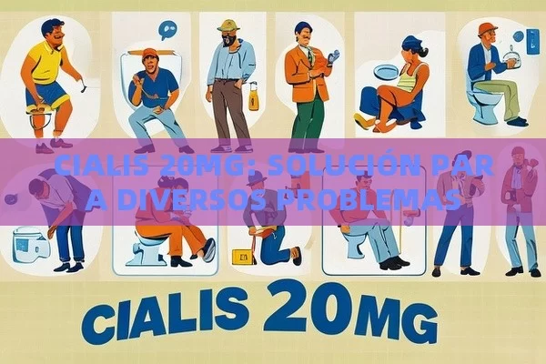 CIALIS 20MG: SOLUCIÓN PARA DIVERSOS PROBLEMAS