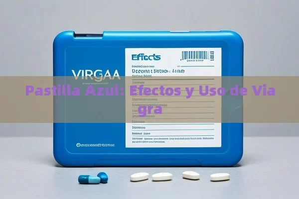 Pastilla Azul: Efectos y Uso de Viagra - Viagra:Efectos y Comparativas