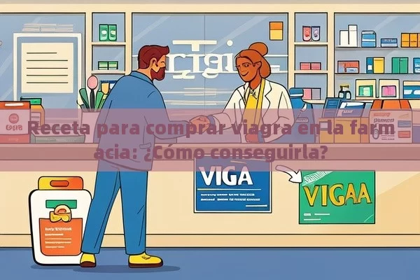 Receta para comprar viagra en la farmacia: ¿Cómo conseguirla? - Viagra:Efectos y Comparativas