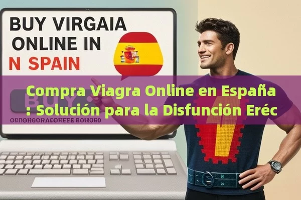 Compra Viagra Online en España: Solución para la Disfunción Eréctil