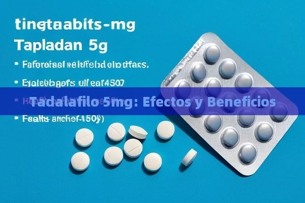 Tadalafilo 5 mg: Efectos y Beneficios