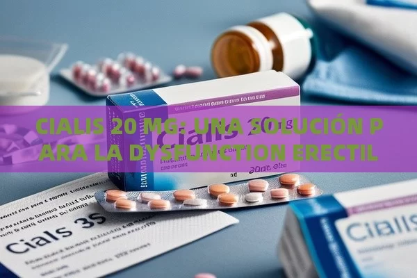 CIALIS 20 MG: UNA SOLUCIÓN PARA LA DYSFUNCTION ERECTIL