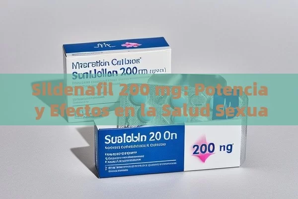 Sildenafil 200 mg: Potencia y efectos en la salud sexual