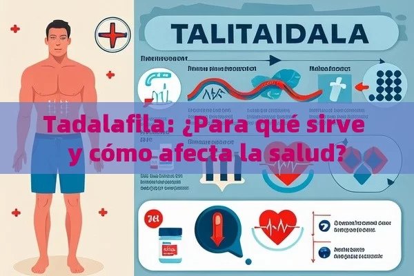 Tadalafila: ¿Para qué sirve y cómo afecta la salud?