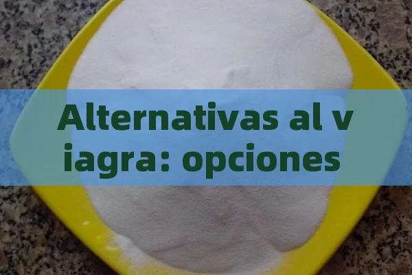 Alternativas al viagra: opciones naturales y seguras