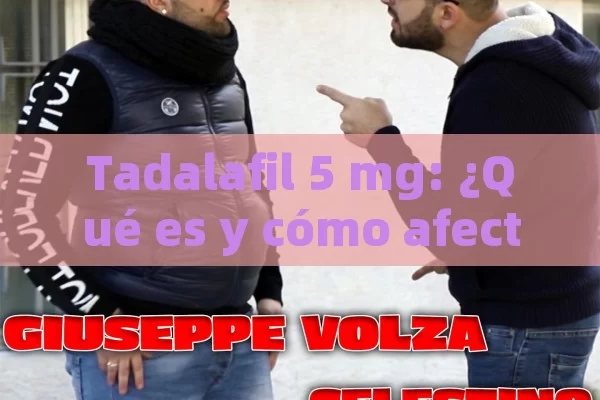 Tadalafil 5 mg: ¿Qué es y cómo afecta tu salud?