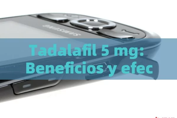 Tadalafil 5 mg: Beneficios y efectos secundarios - Viagra:Efectos y Comparativas