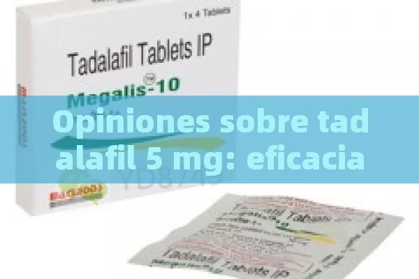 Opiniones sobre tadalafil 5 mg: eficacia y efectos secundarios