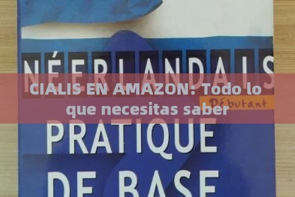 CIALIS EN AMAZON: Todo lo que necesitas saber