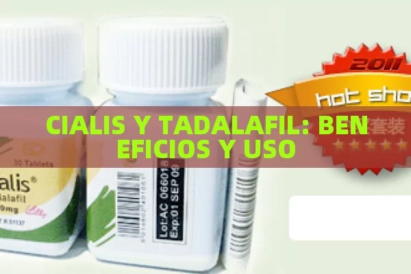 CIALIS Y TADALAFIL: BENEFICIOS Y USO - Viagra:Efectos y Comparativas