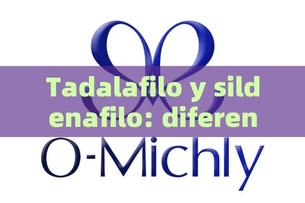 Tadalafilo y sildenafilo: diferencias y similitudes