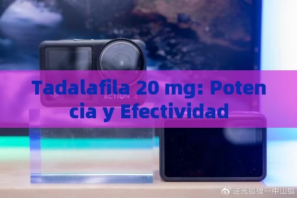 Tadalafila 20 mg: Potencia y Efectividad