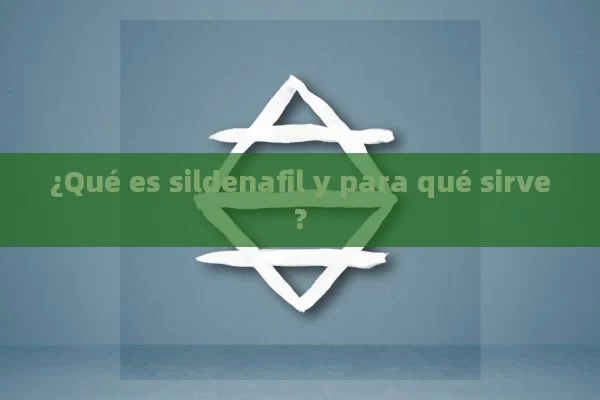 ¿Qué es sildenafil y para qué sirve? - Viagra:Efectos y Comparativas