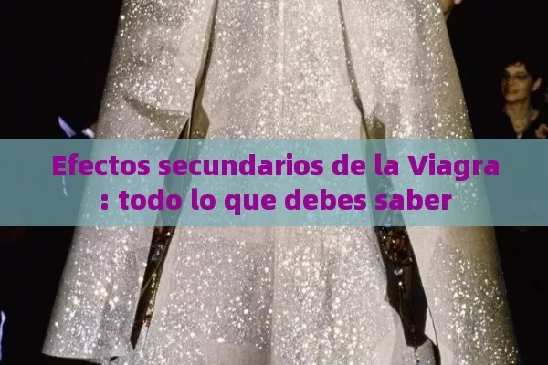 Efectos secundarios de la Viagra: todo lo que debes saber