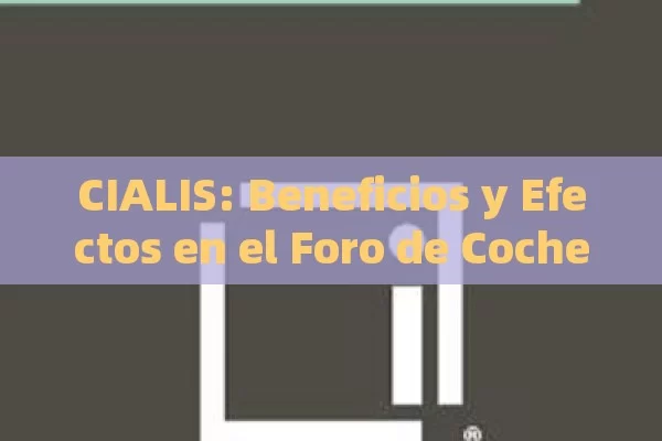 CIALIS: Beneficios y Efectos en el Foro de Coches