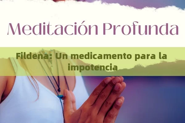 Fildena: Un medicamento para la impotencia