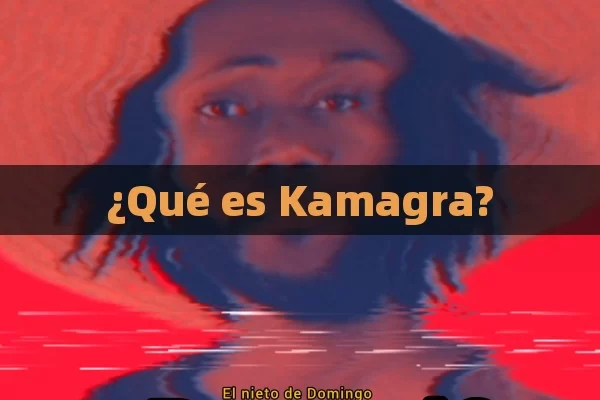 ¿Qué es Kamagra?