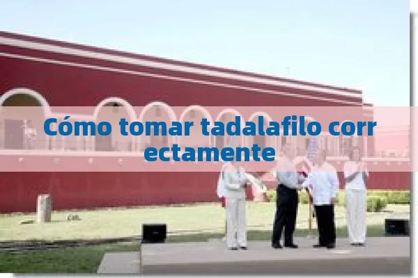 Cómo tomar tadalafilo correctamente