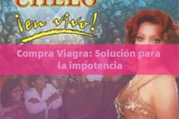 Compra Viagra: Solución para la impotencia