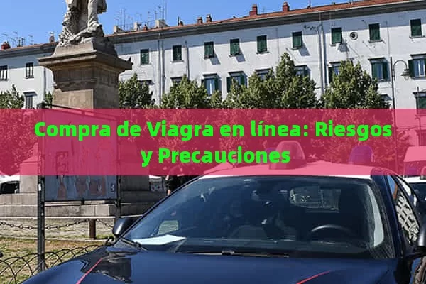 Compra de Viagra en línea: Riesgos y Precauciones