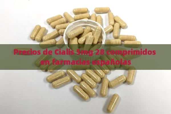 Precios de Cialis 5mg 28 comprimidos en farmacias españolas