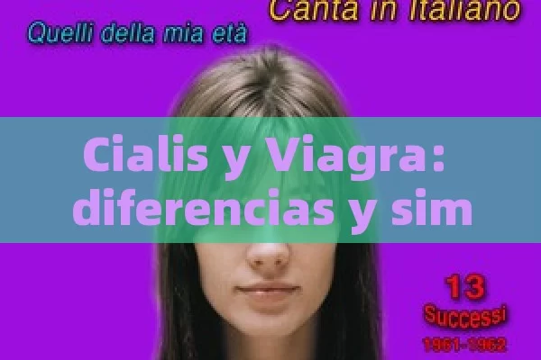 Cialis y Viagra: diferencias y similitudes