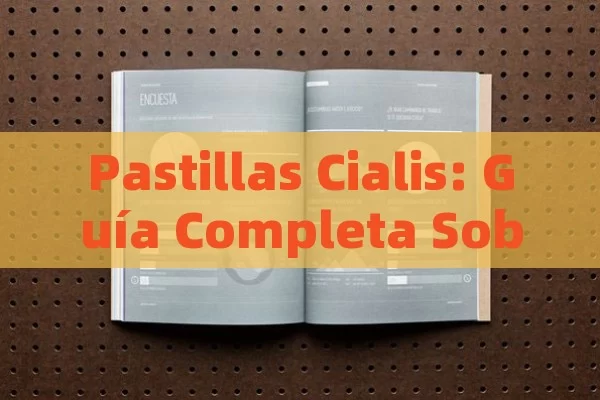 Pastillas Cialis: Guía Completa Sobre Su Uso, Beneficios y Precauciones.