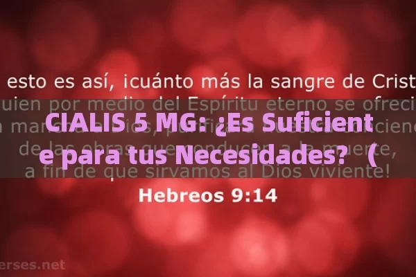 CIALIS 5 MG: ¿Es Suficiente para tus Necesidades? （西语原文） - Viagra:Efectos y Comparativas