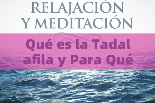 Qué es la Tadalafila y Para Qué Sirve: Guía Completa