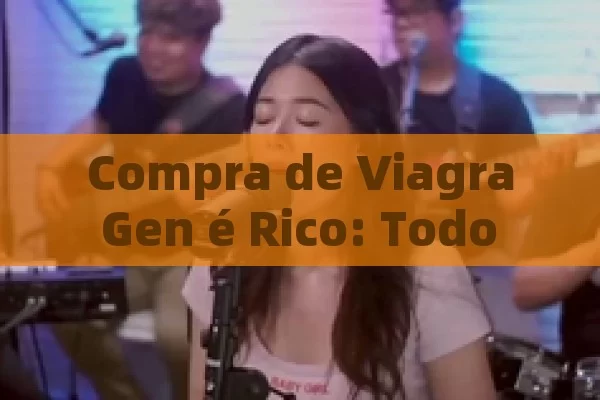 Compra de Viagra Gen é Rico: Todo lo que necesita saber antes de decidir