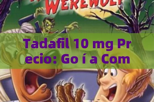 Tadafil 10 mg Precio: Go í a Completa para Comprar con Asesorismo M é dico