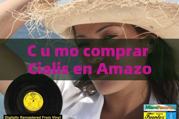 C u mo comprar Cialis en Amazon: gu í a Completa para una Compra Segura y Confidencial - Viagra:Efectos y Comparativas