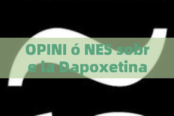 OPINI ó NES sobre la Dapoxetina: Beneficios, Efectos Especiales y Experiencias Personales - Viagra:Efectos y Comparativas