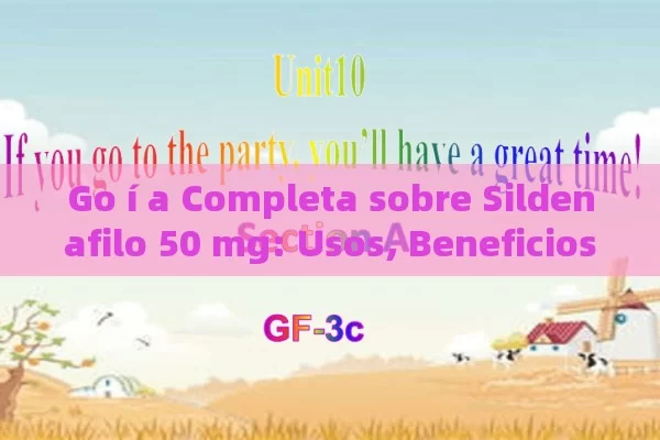 Go í a Completa sobre Sildenafilo 50 mg: Usos, Beneficios y Precauciones que deben conocer