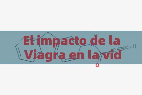 El impacto de la Viagra en la vida de los hombres: Beneficios, riesgos y mitos desmentidos - Viagra:Efectos y Comparativas