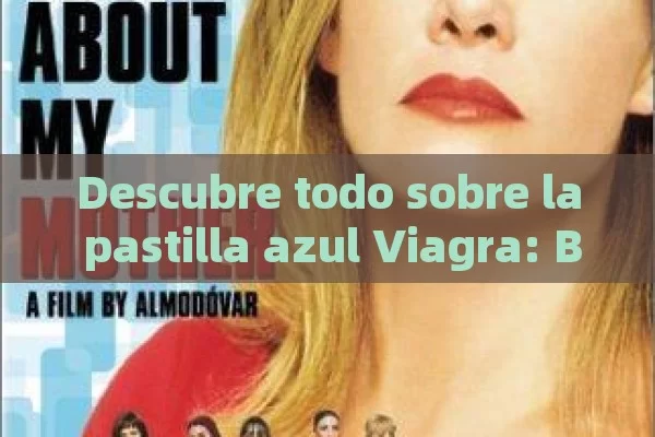 Descubre todo sobre la pastilla azul Viagra: Beneficios, Usos y c ó mo funciona - Viagra:Efectos y Comparativas