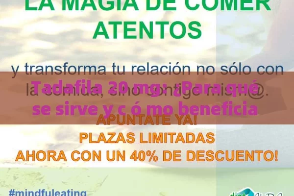 Tadafila 20 mg: ¿Para qué se sirve y c ó mo beneficia a tu salud? - Viagra:Efectos y Comparativas