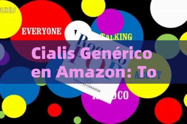 Cialis Genérico en Amazon: Todo lo que Necesitas Saber para Comprar de Manera Segura y Económica - Viagra:Efectos y Comparativas