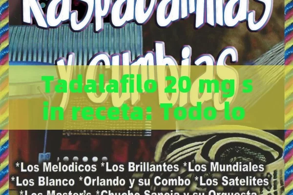 Tadalafilo 20 mg sin receta: Todo lo que necesitas saber para comprar de forma segura y eficaz - Viagra:Efectos y Comparativas