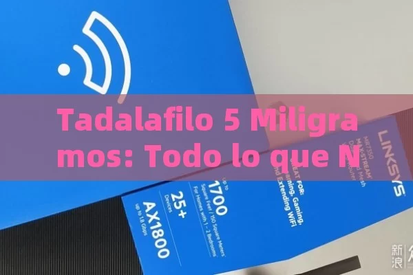 Tadalafilo 5 Miligramos: Todo lo que Necesitas Saber sobre su Uso, Efectos y Precios en España - Viagra:Efectos y Comparativas