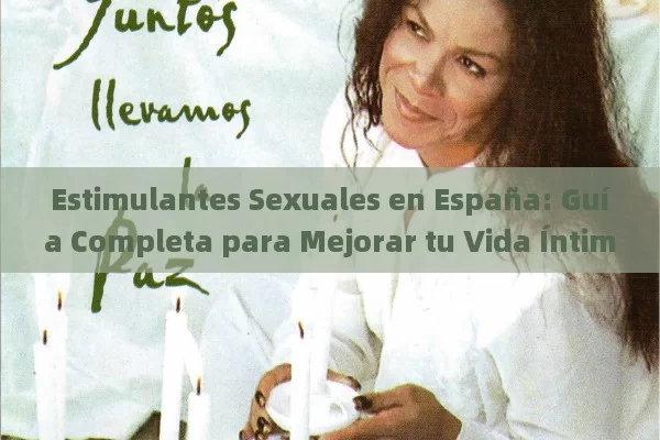 Estimulantes Sexuales en España: Guía Completa para Mejorar tu Vida Íntima de Forma Natural y Segura - Viagra:Efectos y Comparativas