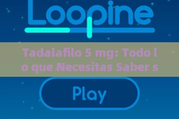 Tadalafilo 5 mg: Todo lo que Necesitas Saber sobre su Uso, Efectos y Precauciones - Viagra:Efectos y Comparativas