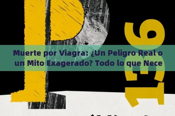 Muerte por Viagra: ¿Un Peligro Real o un Mito Exagerado? Todo lo que Necesitas Saber - Viagra:Efectos y Comparativas