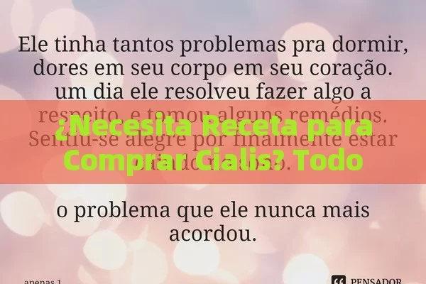 ¿Necesita Receta para Comprar Cialis? Todo lo Que Debes Saber Antes de Hacer Tu Compra - Viagra:Efectos y Comparativas