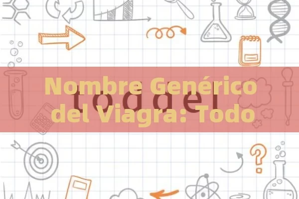 Nombre Genérico del Viagra: Todo lo que Necesitas Saber sobre sus Alternativas y Usos